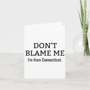 Don’t Blame Me I’m From Connecticut Funny Anti-tru Card