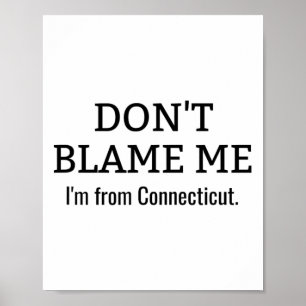 Don’t Blame Me I’m From Connecticut Funny Anti-tru Poster