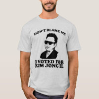 don?t blame me I voted for kim jong il