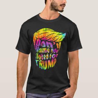 Don t Blame Me I Voted for Trump Tie Dye Colour De T-Shirt