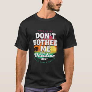 Don t Bother Me On Vacation Boca Chica Beach Summe T-Shirt