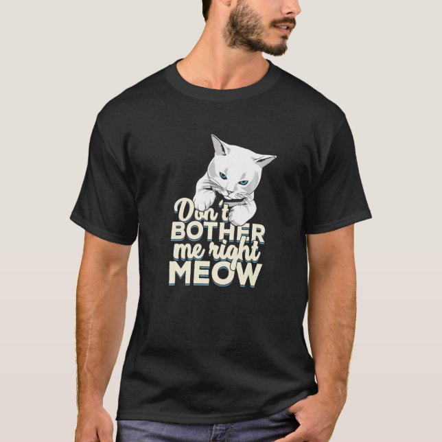 Don T Bother Me Right Meow  For A Cat T-Shirt (Front)