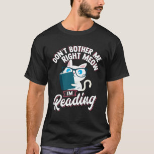 Don t Bother Me Right Meow  Idea for Cat or Book T-Shirt