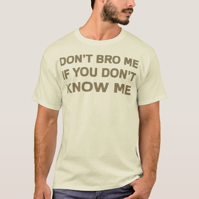 Don’t bro me if you don’t know me T-Shirt (Front)