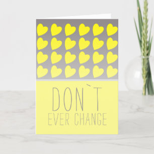 Don`t ever change Yellow Heart Valentine`s Day Holiday Card