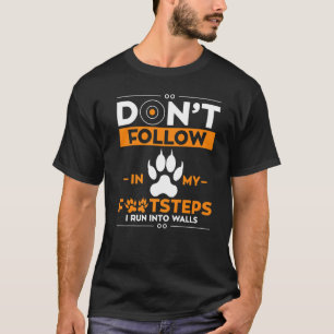 Don´t Follow In My Footsteps I Run Into Walls T-Shirt