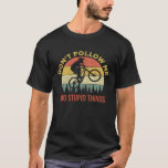 Don t Follow Me I Do Stupid Things Mountain Biking T-Shirt<br><div class="desc">Don t Follow Me I Do Stupid Things Mountain Biking</div>