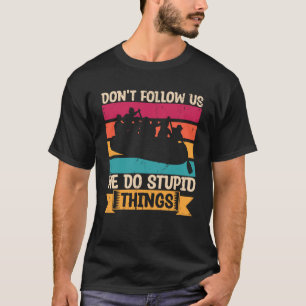 Don t Follow Us We Do Stupid Things Whitewater Raf T-Shirt
