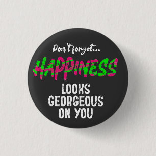 Don’t forget happiness looks awesome on you motiva 1 inch round button