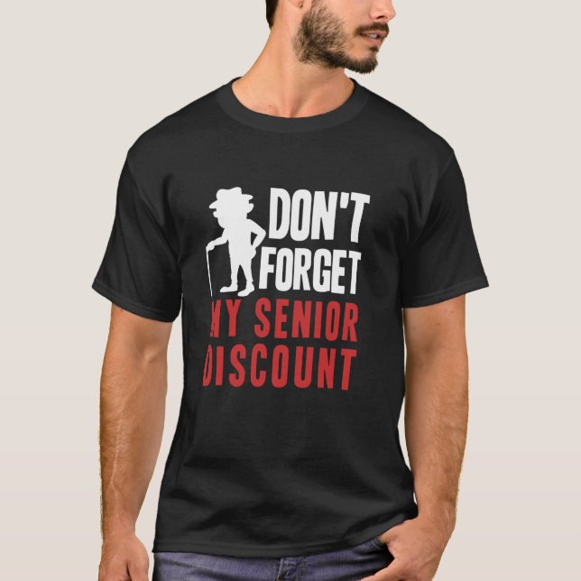 Don t Forget My Senior Discount Funny Old People G T-Shirt (Front)