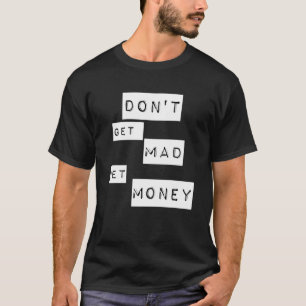 Don t get mad get money T-Shirt