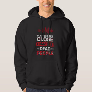 Don´t Get Too Close I Can See Dead People Hoodie