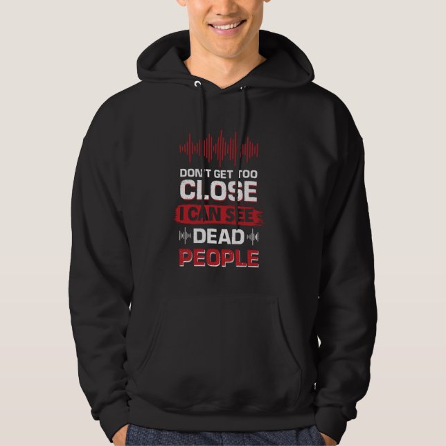 Don´t Get Too Close I Can See Dead People Hoodie (Front)