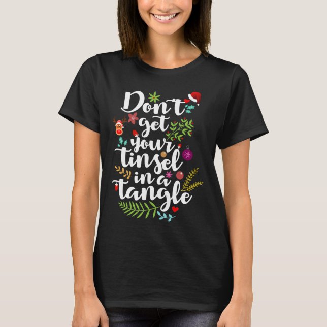 Don t get your tinsel in a Tangle Christmas Quote T-Shirt (Front)