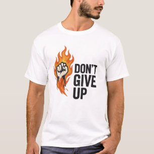 “Don’t Give Up” Fire Fist Motivational  T-Shirt
