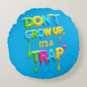 Don’t Grow Up, It’s a Trap Funny Quote T-Shirt, Round Pillow