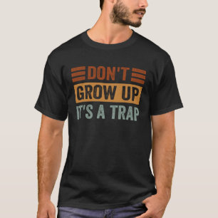 Don t Grow Up  It s A Trap   Saying Quote Meme  2 T-Shirt