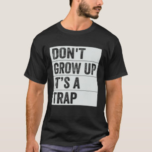 Don t Grow Up  It s A Trap   Saying Quote Meme  6 T-Shirt