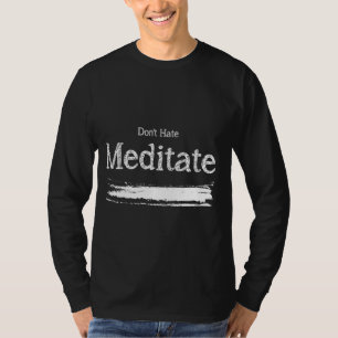 Don T Hate Meditate Yoga Meditation Spiritual T-Shirt