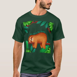 Don t Hurry Be happy Sloth T-Shirt