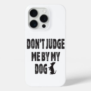 Don’t judge me by my dog iPhone 15 pro case