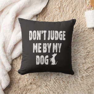 Don’t judge me by my dog throw pillow