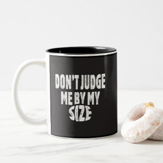 Don’t judge me by my size Two-Tone coffee mug