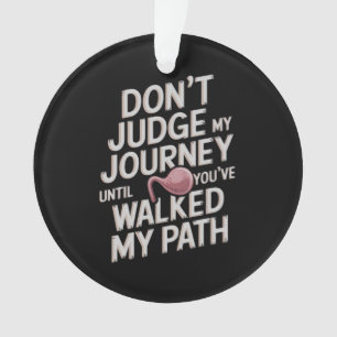 Don’t Judge My Journey Until You Walked My Path Ornament