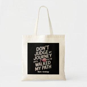 Don’t Judge My Journey Until You Walked My Path Tote Bag