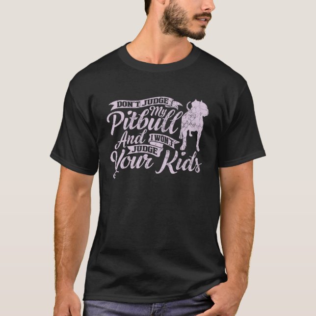 Don t Judge My Pitbull And I Won t Judge Your Kids T-Shirt (Front)