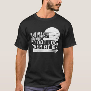 Don t Laugh Situation Do Not Look At Me Men  Quote T-Shirt