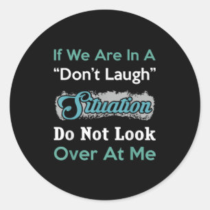 Don’t Laugh Situation Dont Look Over At Me Funny Q Classic Round Sticker
