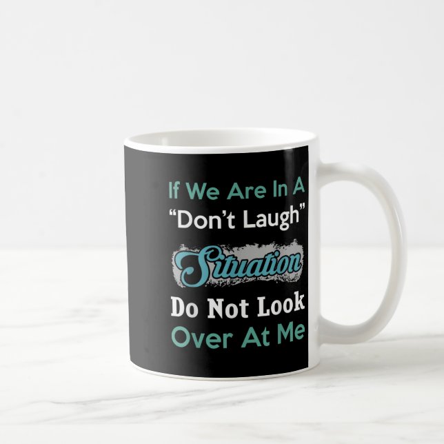 Don’t Laugh Situation Dont Look Over At Me Funny Q Coffee Mug (Right)