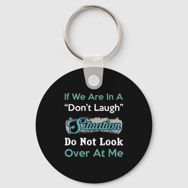 Don’t Laugh Situation Dont Look Over At Me Funny Q Keychain (Front)