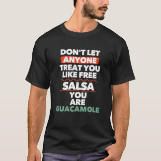 Don t Let Anyone Treat You Like Free Salsa You Are T-Shirt