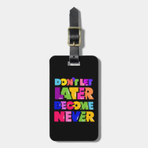 Don’t Let Later Become Never Motivational Quote