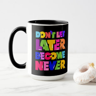 Don’t Let Later Become Never Motivational Quote  Mug