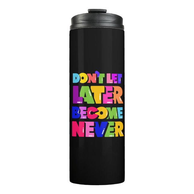 Don’t Let Later Become Never Motivational Quote Thermal Tumbler (Front)