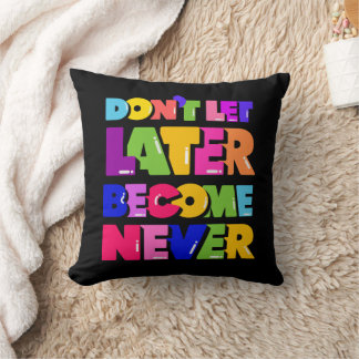 Don’t Let Later Become Never Motivational Quote Throw Pillow