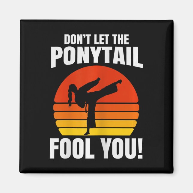 Don’t Let The Ponytail Fool You Karate Kick  Magnet (Front)