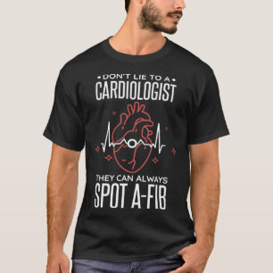Don T Lie To A Cardiologist Cardiac Heart Cardiolo T-Shirt