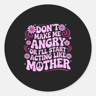 Don’t Make Me Angry Acting Like Mother Retro Funny Classic Round Sticker