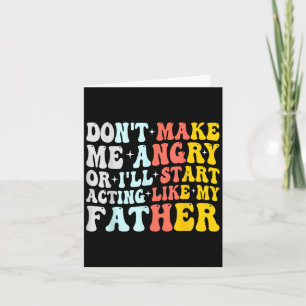Don’t Make Me Angry Or I’ll Act Like My Father Fun Card
