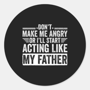 Don’t Make Me Angry Or I’ll Act Like My Father Fun Classic Round Sticker