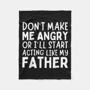 Don’t Make Me Angry Or I’ll Act Like My Father Fun Fleece Blanket