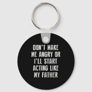 Don’t Make Me Angry Or I’ll Act Like My Father Fun Keychain