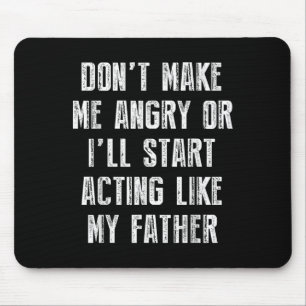 Don’t Make Me Angry Or I’ll Act Like My Father Fun Mouse Pad