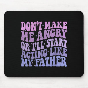Don’t Make Me Angry Or I’ll Act Like My Father Fun Mouse Pad