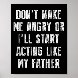 Don’t Make Me Angry Or I’ll Act Like My Father Fun Poster