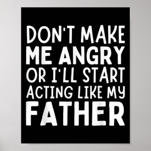 Don’t Make Me Angry Or I’ll Act Like My Father Fun Poster